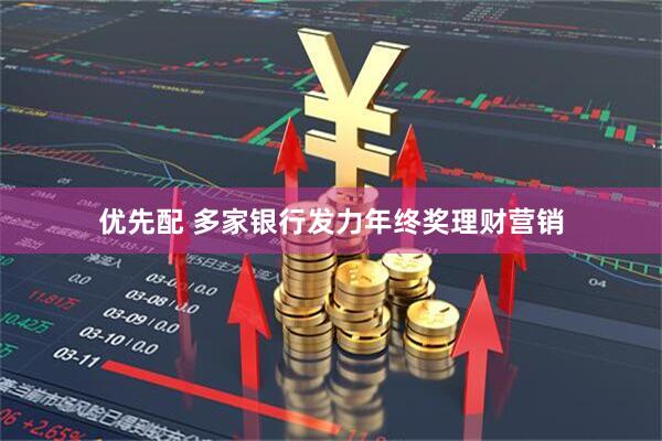 优先配 多家银行发力年终奖理财营销